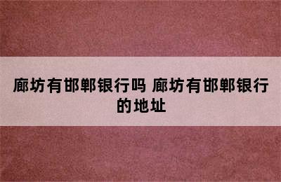 廊坊有邯郸银行吗 廊坊有邯郸银行的地址